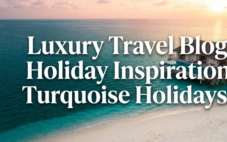 luxury travel blog holiday inspiration turquoise holidays, luxury travel blog holiday inspiration, turquoise holidays luxury travel, luxury holiday inspiration, tailor made luxury holidays
